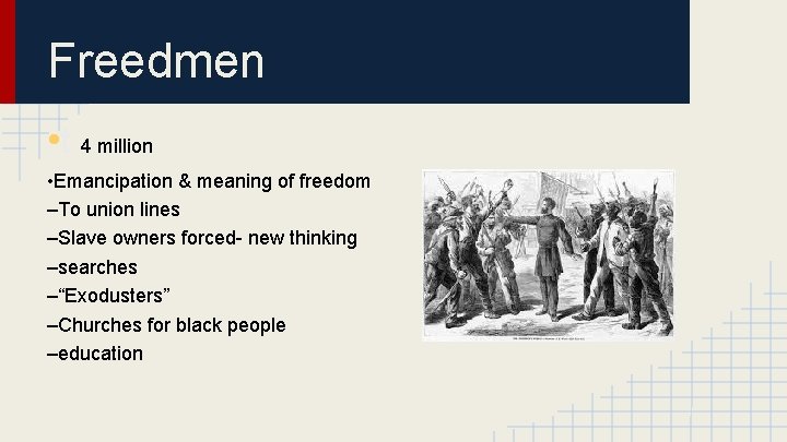 Freedmen • t 4 million • Emancipation & meaning of freedom –To union lines