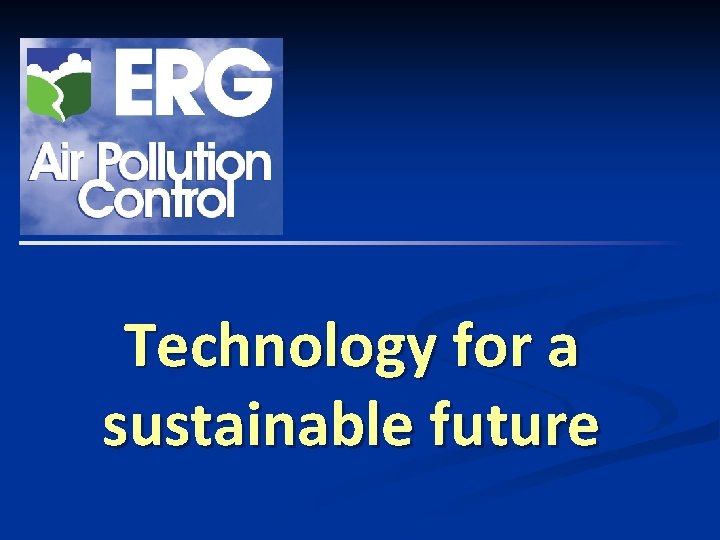 Technology for a sustainable future ERG (Air Pollution Control) Ltd 