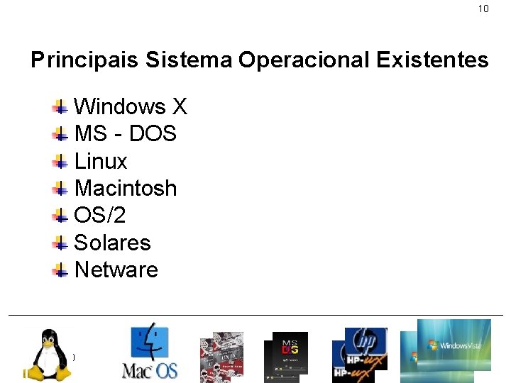 10 Principais Sistema Operacional Existentes Windows X MS - DOS Linux Macintosh OS/2 Solares