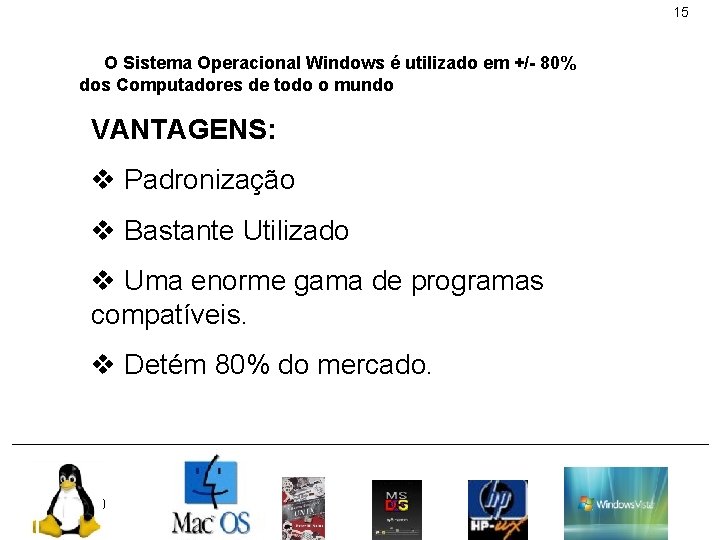 15 O Sistema Operacional Windows é utilizado em +/- 80% dos Computadores de todo