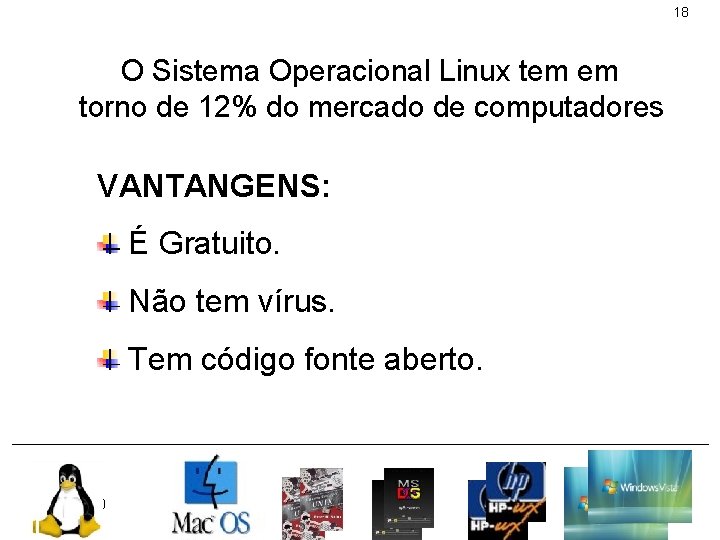 18 O Sistema Operacional Linux tem em torno de 12% do mercado de computadores