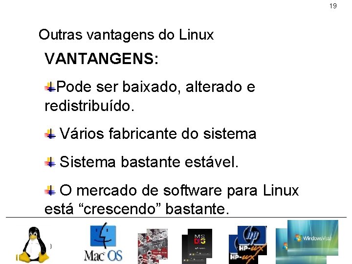 19 Outras vantagens do Linux VANTANGENS: Pode ser baixado, alterado e redistribuído. Vários fabricante