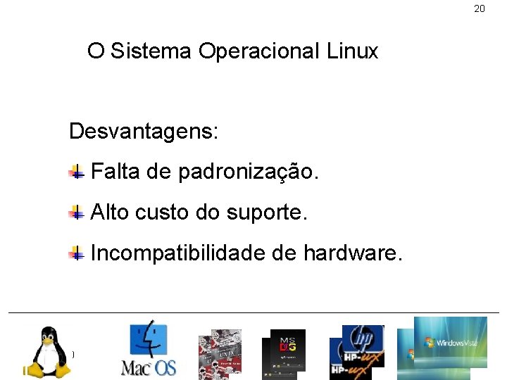 20 O Sistema Operacional Linux Desvantagens: Falta de padronização. Alto custo do suporte. Incompatibilidade