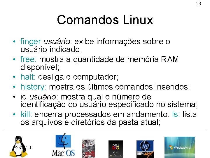 23 Comandos Linux • finger usuário: exibe informações sobre o usuário indicado; • free: