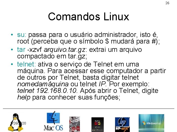 26 Comandos Linux • su: passa para o usuário administrador, isto é, root (perceba