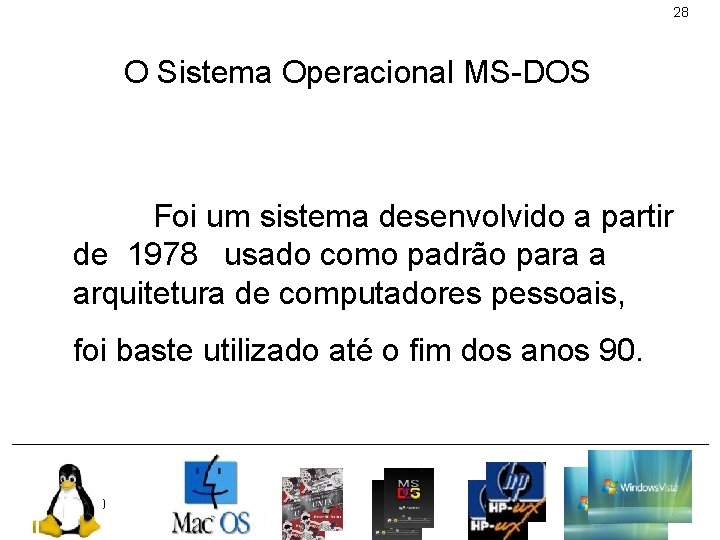 28 O Sistema Operacional MS-DOS Foi um sistema desenvolvido a partir de 1978 usado
