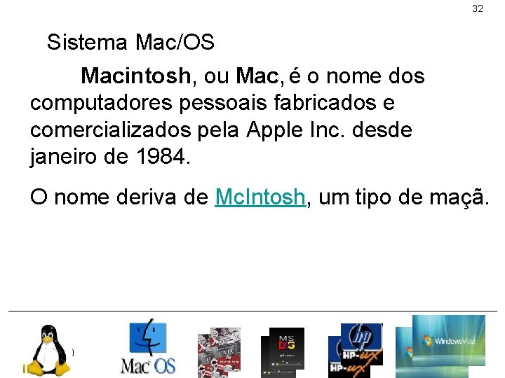 32 Sistema Mac/OS Macintosh, ou Mac, é o nome dos computadores pessoais fabricados e