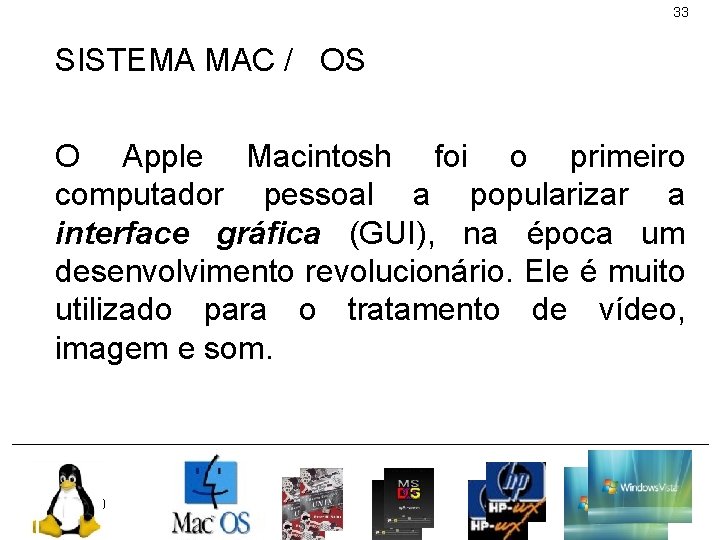 33 SISTEMA MAC / OS O Apple Macintosh foi o primeiro computador pessoal a