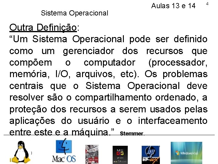Sistema Operacional Aulas 13 e 14 4 Outra Definição: “Um Sistema Operacional pode ser