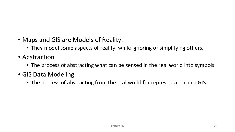  • Maps and GIS are Models of Reality. • They model some aspects