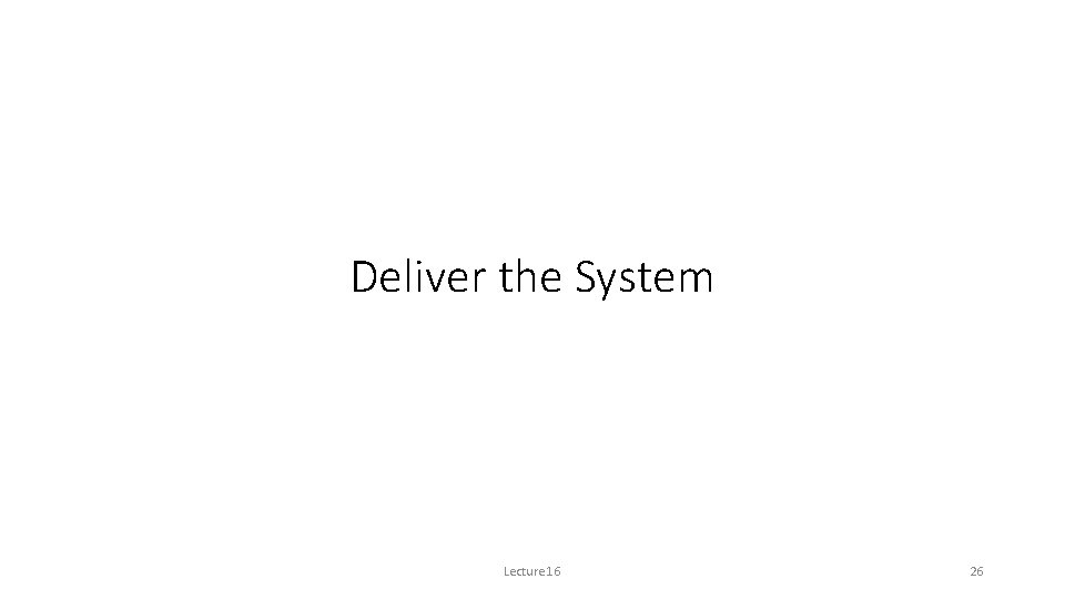 Deliver the System Lecture 16 26 