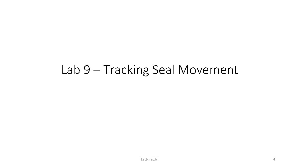 Lab 9 – Tracking Seal Movement Lecture 16 4 