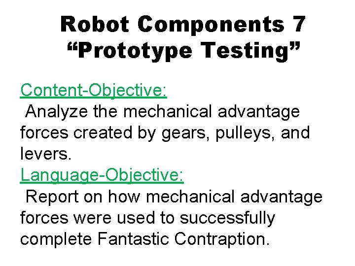 Robot Components 7 “Prototype Testing” Content-Objective: Analyze the mechanical advantage forces created by gears,