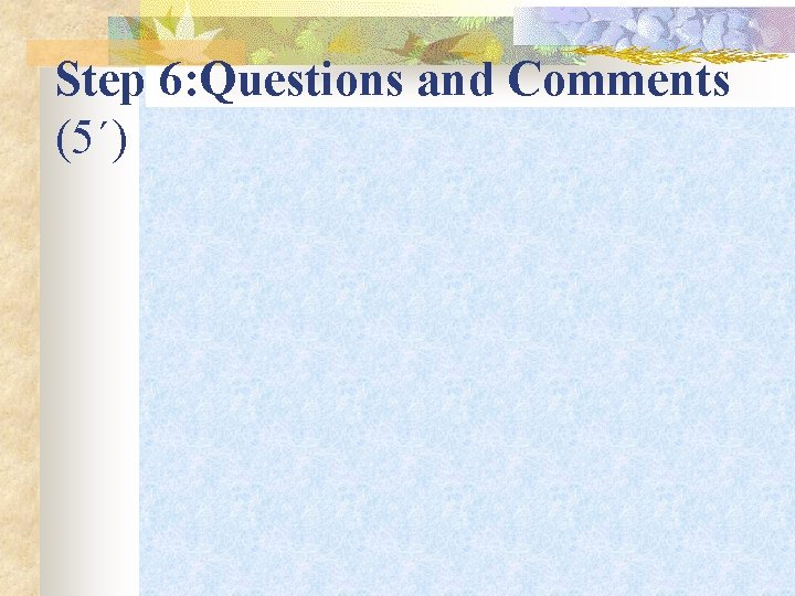 Step 6: Questions and Comments (5΄) 