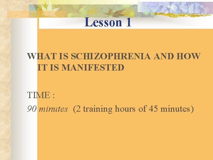 Lesson 1 WHAT IS SCHIZOPHRENIA AND HOW IT IS MANIFESTED TIME : 90 minutes