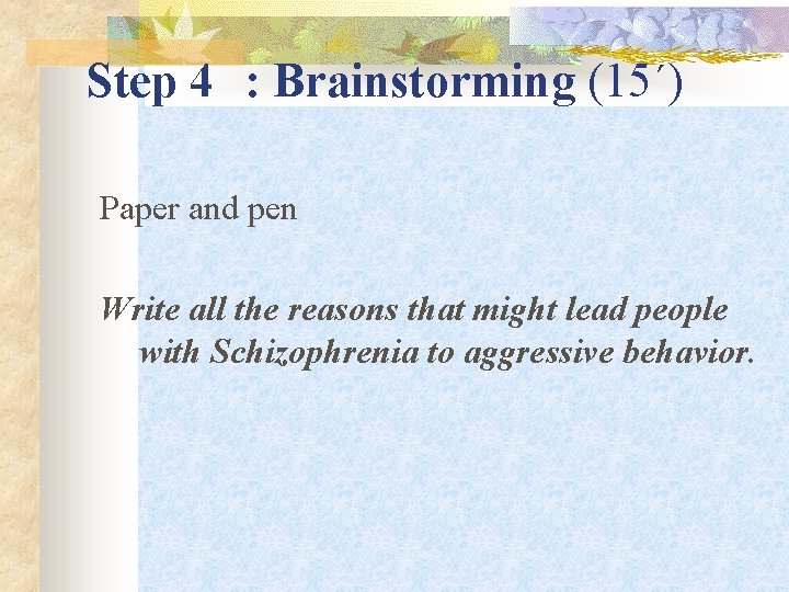 Step 4 : Brainstorming (15΄) Paper and pen Write all the reasons that might