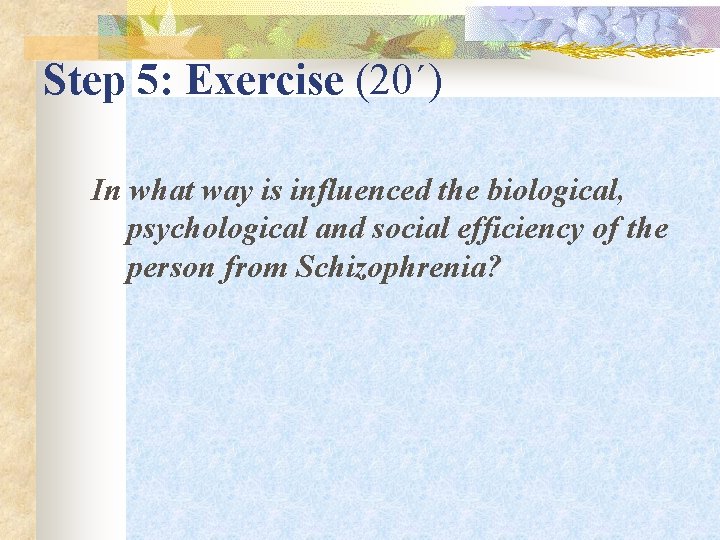 Step 5: Exercise (20΄) In what way is influenced the biological, psychological and social