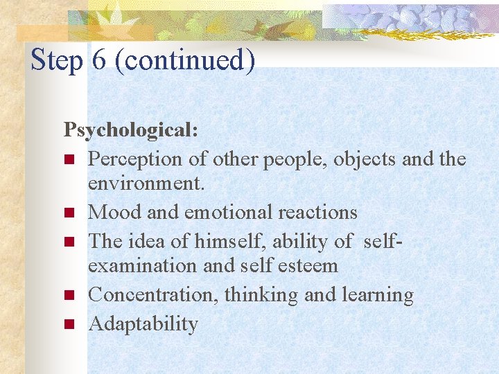 Step 6 (continued) Psychological: n Perception of other people, objects and the environment. n