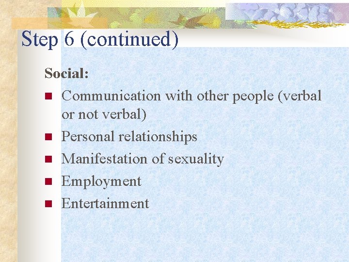 Step 6 (continued) Social: n Communication with other people (verbal or not verbal) n