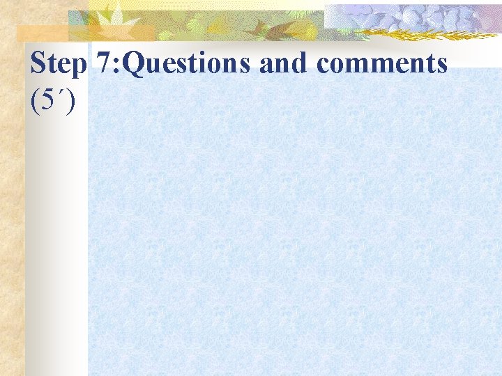 Step 7: Questions and comments (5΄) 