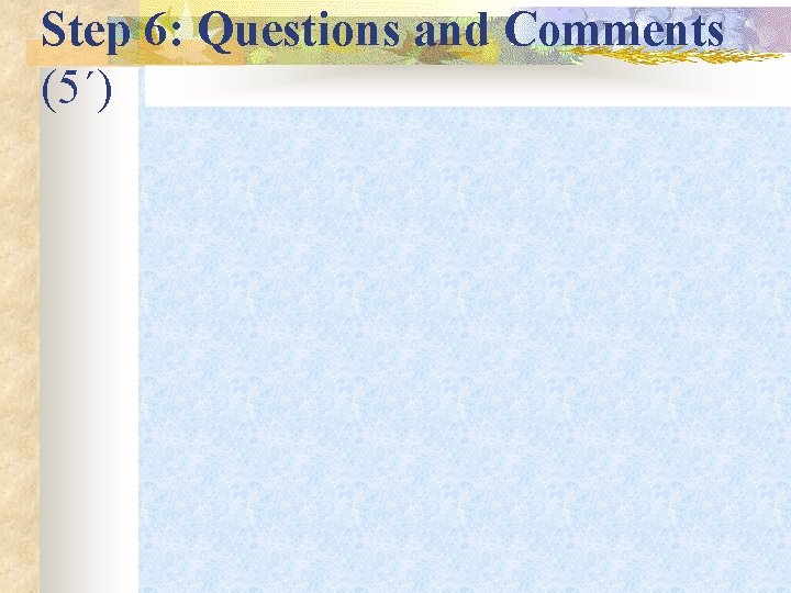 Step 6: Questions and Comments (5΄) 