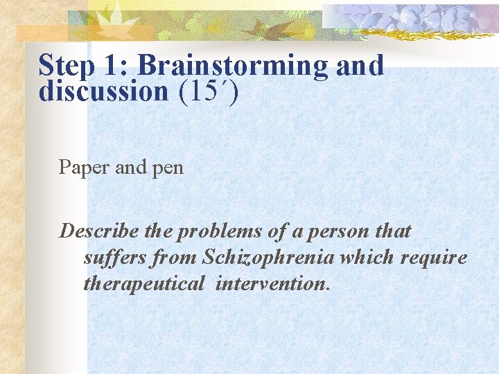 Step 1: Brainstorming and discussion (15΄) Paper and pen Describe the problems of a