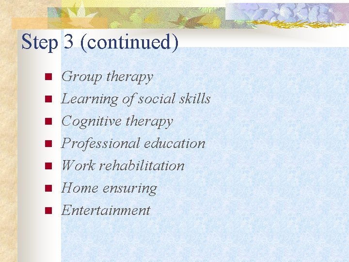 Step 3 (continued) n n n n Group therapy Learning of social skills Cognitive