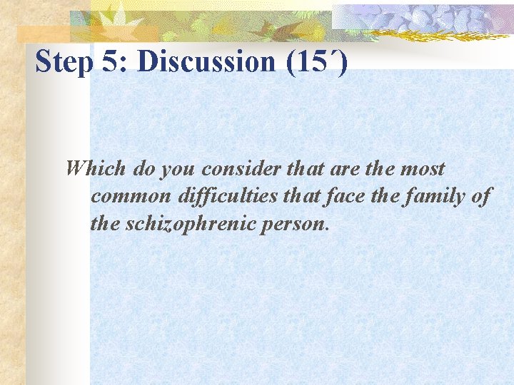 Step 5: Discussion (15΄) Which do you consider that are the most common difficulties