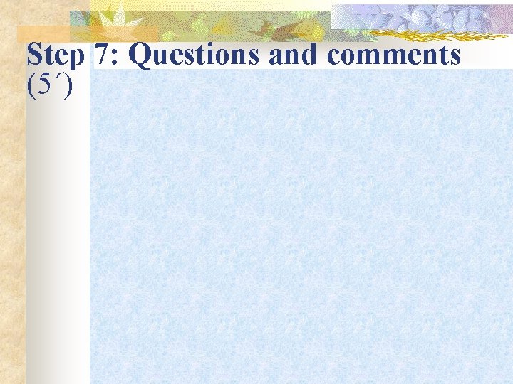 Step 7: Questions and comments (5΄) 