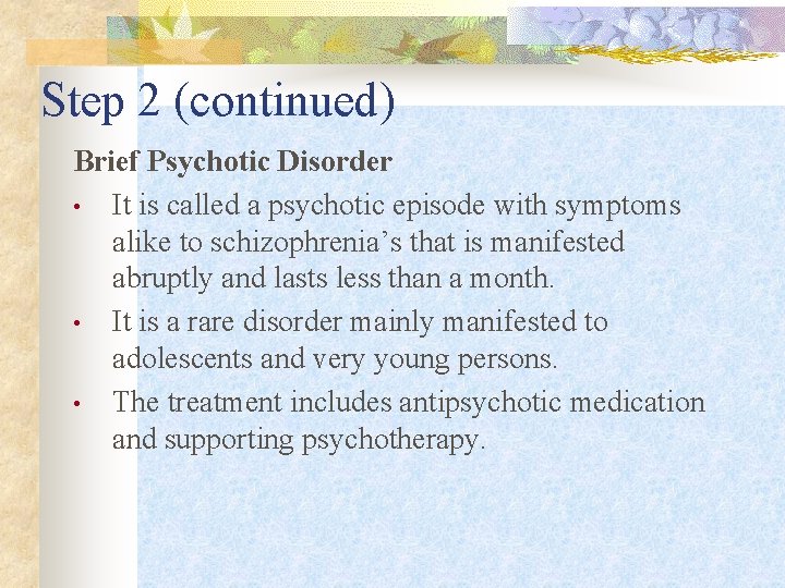 Step 2 (continued) Brief Psychotic Disorder • It is called a psychotic episode with