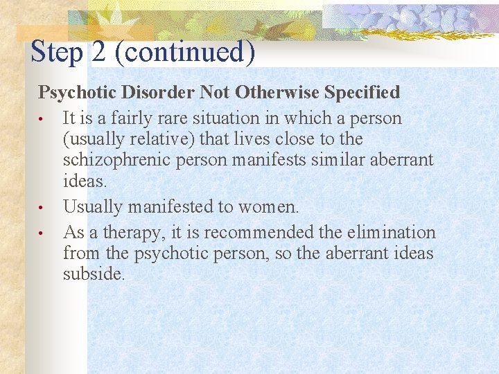 Step 2 (continued) Psychotic Disorder Not Otherwise Specified • It is a fairly rare