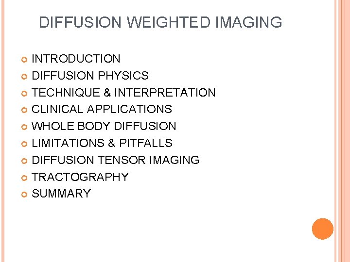 DIFFUSION WEIGHTED IMAGING INTRODUCTION DIFFUSION PHYSICS TECHNIQUE & INTERPRETATION CLINICAL APPLICATIONS WHOLE BODY DIFFUSION