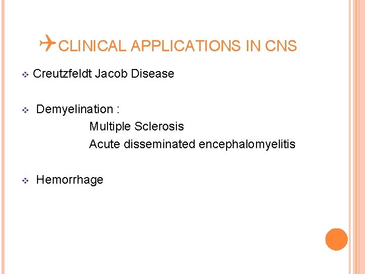 QCLINICAL APPLICATIONS IN CNS v Creutzfeldt Jacob Disease Demyelination : Multiple Sclerosis Acute disseminated