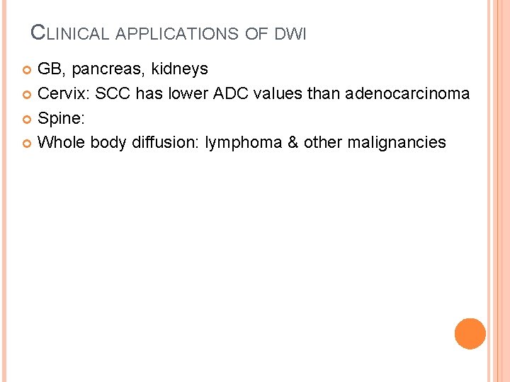 CLINICAL APPLICATIONS OF DWI GB, pancreas, kidneys Cervix: SCC has lower ADC values than