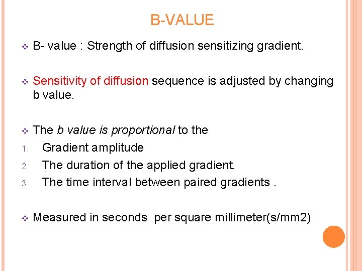 B-VALUE v B- value : Strength of diffusion sensitizing gradient. v Sensitivity of diffusion