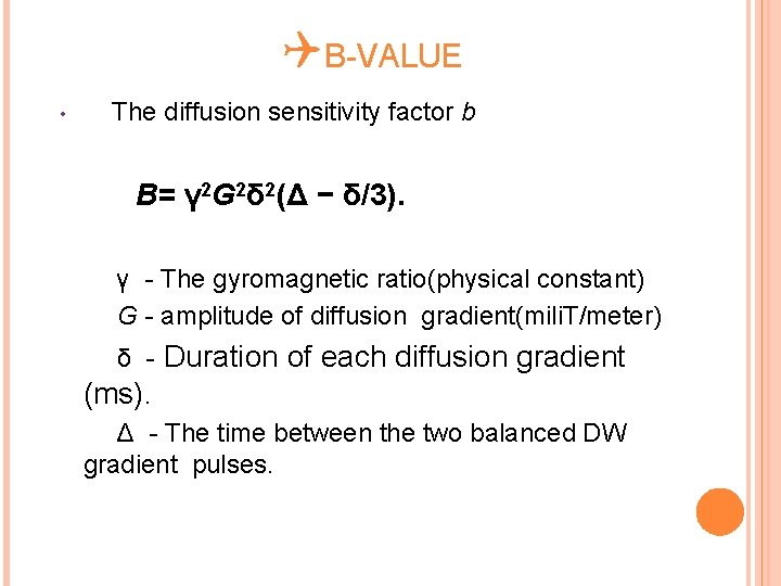 QB-VALUE • The diffusion sensitivity factor b B= γ 2 G 2δ 2(Δ −