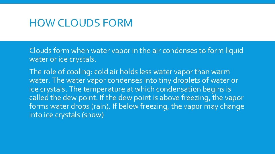 HOW CLOUDS FORM Clouds form when water vapor in the air condenses to form