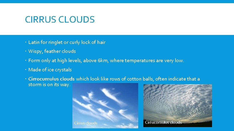 CIRRUS CLOUDS Latin for ringlet or curly lock of hair Wispy, feather clouds Form