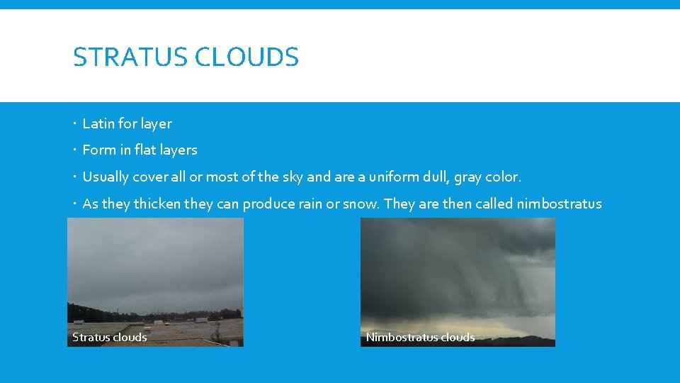 STRATUS CLOUDS Latin for layer Form in flat layers Usually cover all or most