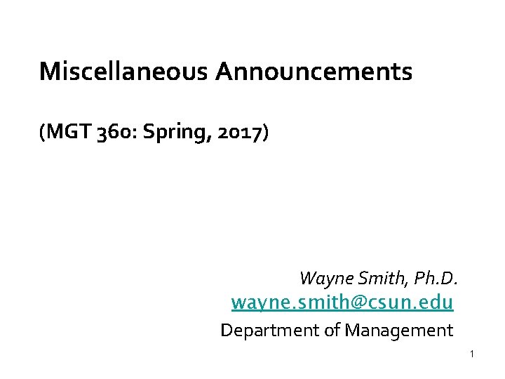 Miscellaneous Announcements (MGT 360: Spring, 2017) Wayne Smith, Ph. D. wayne. smith@csun. edu Department Miscellaneous Announcements (MGT 360: Spring, 2017) Wayne Smith, Ph. D. wayne. smith@csun. edu Department