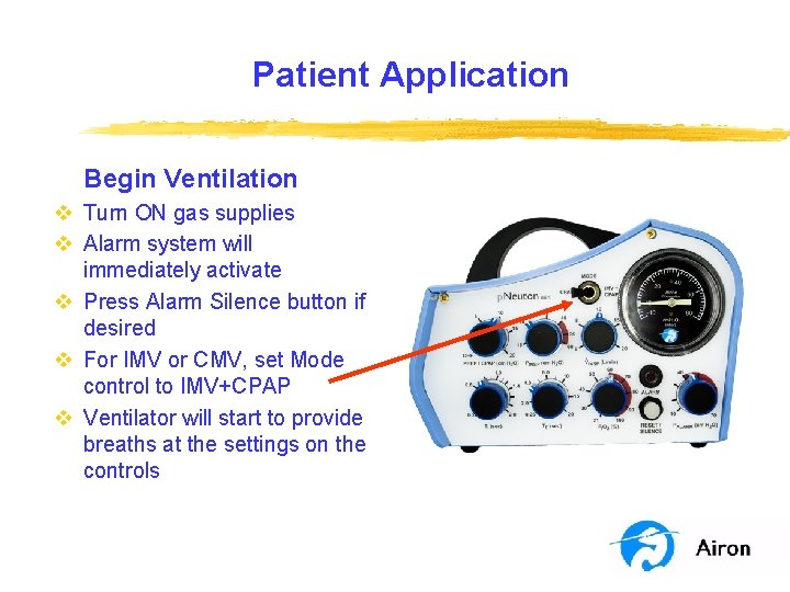 Patient Application Begin Ventilation v Turn ON gas supplies v Alarm system will immediately Patient Application Begin Ventilation v Turn ON gas supplies v Alarm system will immediately