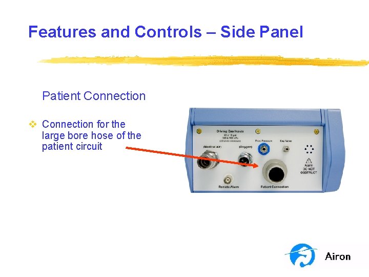 Features and Controls – Side Panel Patient Connection v Connection for the large bore Features and Controls – Side Panel Patient Connection v Connection for the large bore