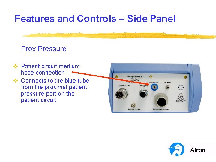 Features and Controls – Side Panel Prox Pressure v Patient circuit medium hose connection Features and Controls – Side Panel Prox Pressure v Patient circuit medium hose connection