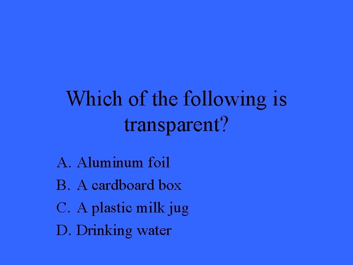 Which of the following is transparent? A. Aluminum foil B. A cardboard box C.