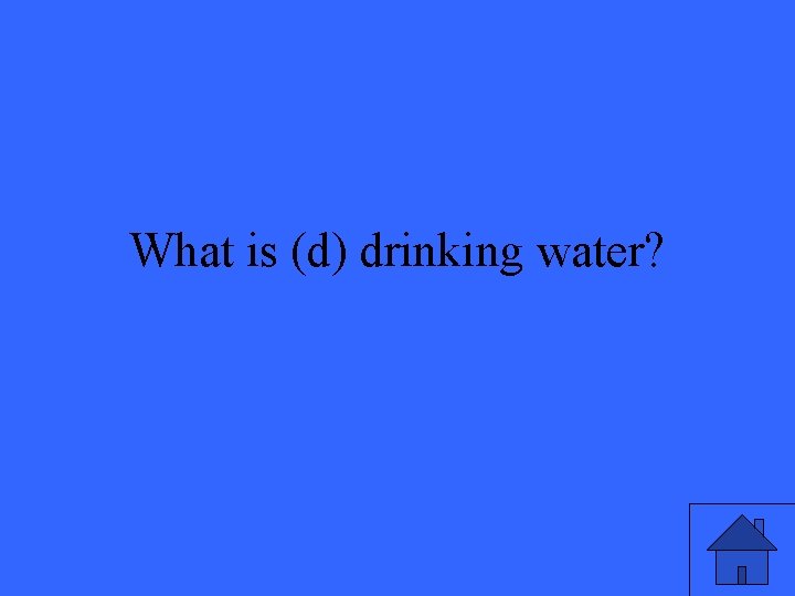 What is (d) drinking water? 