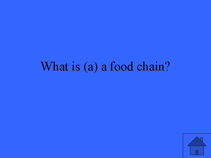 What is (a) a food chain? 