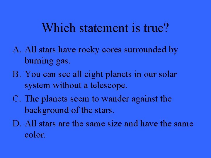 Which statement is true? A. All stars have rocky cores surrounded by burning gas.