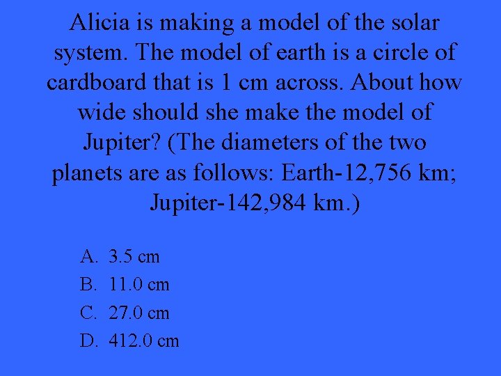 Alicia is making a model of the solar system. The model of earth is