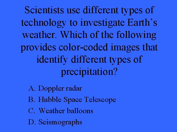 Scientists use different types of technology to investigate Earth’s weather. Which of the following