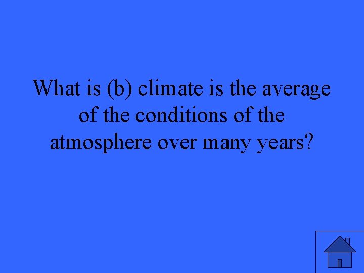 What is (b) climate is the average of the conditions of the atmosphere over